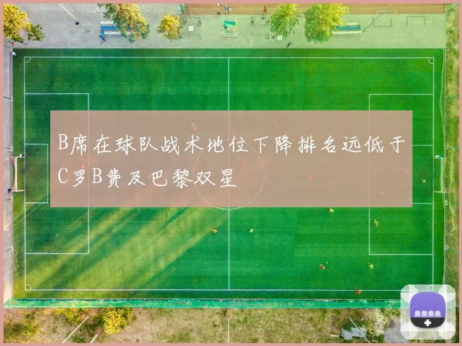 B席在球队战术地位下降排名远低于C罗B费及巴黎双星
